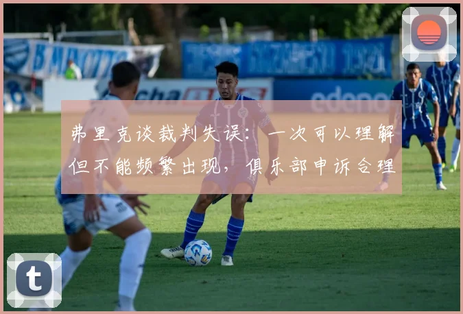 弗里克谈裁判失误：一次可以理解但不能频繁出现，俱乐部申诉合理