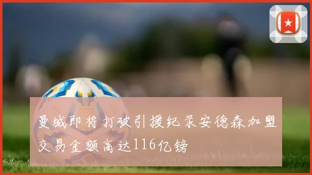 曼城即将打破引援纪录安德森加盟交易金额高达116亿镑